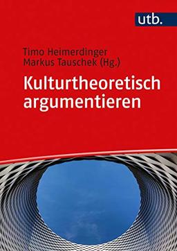 Kulturtheoretisch argumentieren: Ein Arbeitsbuch