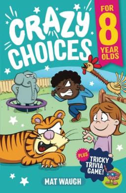 Crazy Choices for 8 Year Olds: Mad decisions and tricky trivia in a book you can play! (Crazy Choices for Kids, Band 3)