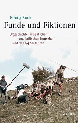 Funde und Fiktionen: Urgeschichte im deutschen und britischen Fernsehen seit den 1950er Jahren (Medien und Gesellschaftswandel im 20. Jahrhundert)