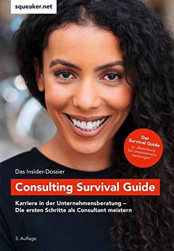 Das Insider-Dossier: Consulting Survival Guide: Karriere in der Unternehmensberatung - Die ersten Schritte als Consultant erfolgreich meistern