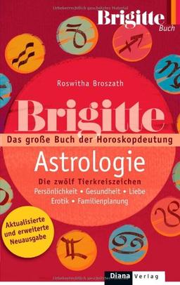 BRIGITTE-ASTROLOGIE: Das große Buch der Astrologie -: Die zwölf Tierkreiszeichen - Persönlichkeit . Gesundheit - Liebe . Erotik . Familienplanung