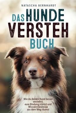 Das Hunde-Versteh-Buch: Wie du deinen Hund besser verstehst, eure Bindung stärkst und Missverständnisse aus dem Weg räumst