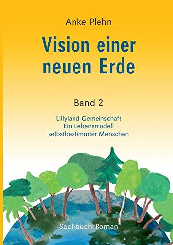 Vision einer neuen Erde: Lillyland-Gemeinschaft Ein Lebensmodell selbstbestimmter Menschen