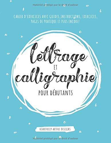 Lettrage et calligraphie pour débutants: Cahier d'exercices avec guides, instructions, exercices, pages de pratique et plus encore!