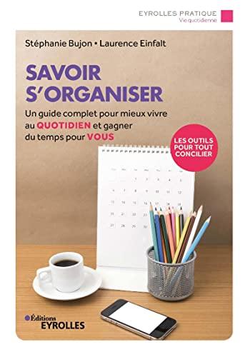 Savoir s'organiser : un guide complet pour mieux vivre au quotidien et gagner du temps pour vous