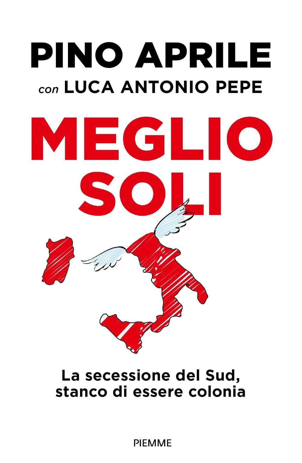 Meglio soli. La secessione del Sud, stanco di essere colonia (Saggi PM)