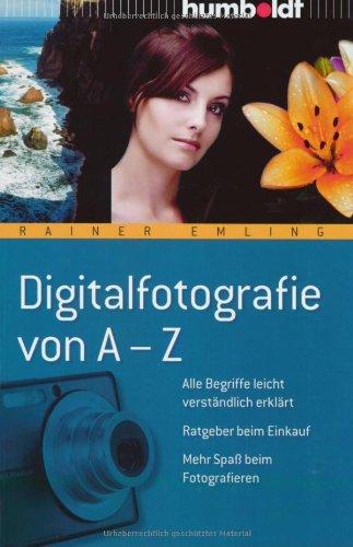 Digitalfotografie von A-Z: Alle Begriffe leicht verständlich erklärt - Ratgeber beim Einkauf - Mehr Spaß beim Fotografieren