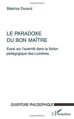 Le paradoxe du bon maître : essai sur l'autorité dans la fiction pédagogique des Lumières