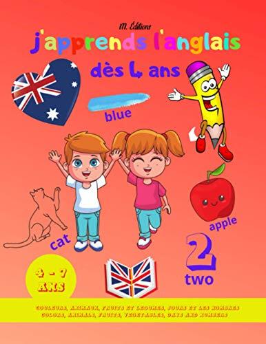 J'apprends l'anglais dès 4 ans: Livre pour apprendre l'anglais : les couleurs, les animaux, les fruits et légumes, le jours et les chiffres pour les enfants dès 4 ans.