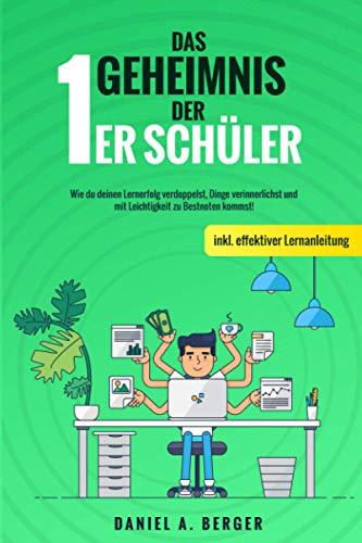 Das Geheimnis der 1er Schüler: Wie du deinen Lernerfolg verdoppelst, Dinge verinnerlichst und mit Leichtigkeit zu Bestnoten kommst! inkl. effektiver Lernanleitung