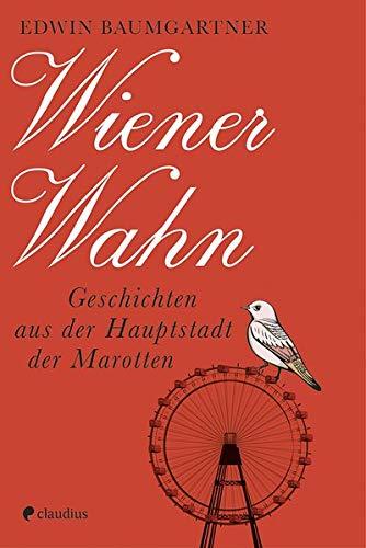 Wiener Wahn: Geschichten aus der Hauptstadt der Marotten