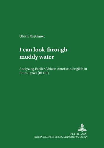 «I can look through muddy water»: Analyzing Earlier African American English in Blues Lyrics (BLUR) (Regensburger Arbeiten zur Anglistik und ... British and American Languages and Cultures)