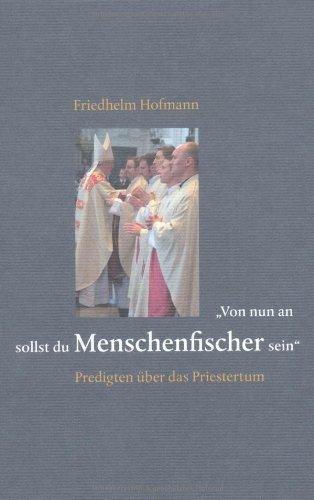 &#34;Von nun an sollst Du Menschenfischer sein&#34;: Predigten über das Priestertum