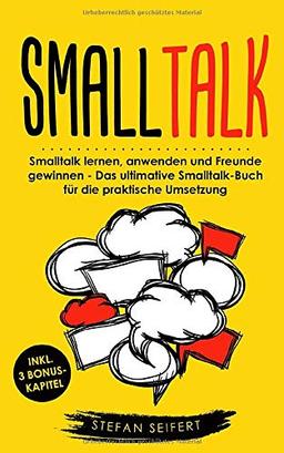 Smalltalk: Smalltalk lernen, anwenden und Freunde gewinnen - Das ultimative Smalltalk-Buch für die praktische Umsetzung