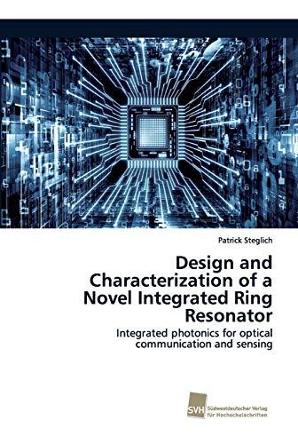 Design and Characterization of a Novel Integrated Ring Resonator: Integrated photonics for optical communication and sensing