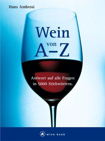 Wein von A - Z. Antwort auf alle Fragen in 5000 Stichworten