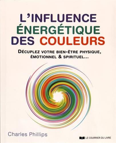 L'influence énergétique des couleurs : décuplez votre bien-être physique, émotionnel & spirituel...