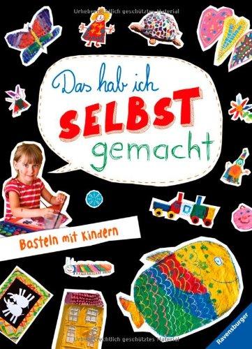 Das hab ich selbst gemacht: Basteln mit Kindern