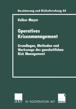 Operatives Krisenmanagement: Grundlagen, Methoden und Werkzeuge des ganzheitlichen Risk Management (Versicherung und Risikoforschung)