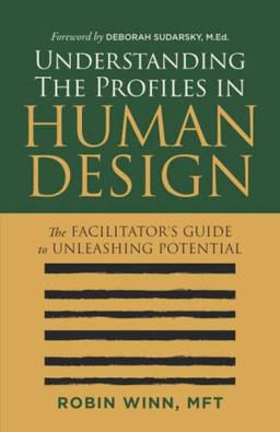 Understanding the Profiles in Human Design: The Facilitator's Guide to Unleashing Potential