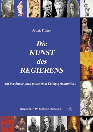 Die Kunst des Regierens: Auf der Suche nach politischen Erfolgsgeheimnissen