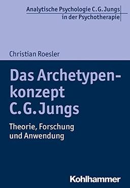 Das Archetypenkonzept C. G. Jungs: Theorie, Forschung und Anwendung (Analytische Psychologie C. G. Jungs in der Psychotherapie)