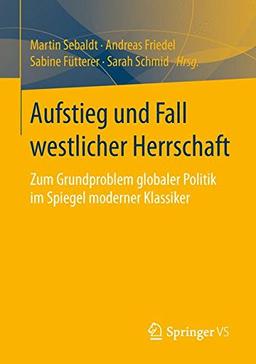 Aufstieg und Fall westlicher Herrschaft: Zum Grundproblem globaler Politik im Spiegel moderner Klassiker