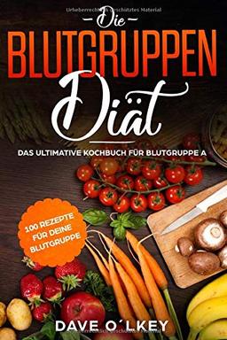 Die Blutgruppendiät: Das ultimative Kochbuch für Blutgruppe A mit 100 Rezepten zur Blutgruppenernährung nach Adamo, geeignet für Anfänger und Beginner, als kindle ebook oder Buch.