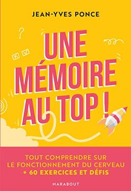 Une mémoire au top ! : tout comprendre sur le fonctionnement du cerveau : + 60 exercices et défis