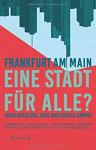 Frankfurt am Main - eine Stadt für alle?: Konfliktfelder, Orte und soziale Kämpfe (Urban Studies)