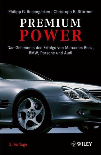 Premium Power: Das Geheimnis des Erfolgs von Mercedes-Benz, BMW, Porsche und Audi