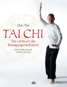 Tai Chi - Das Lehrbuch der Bewegungsmeditation: Geschmeidig und stark in Körper und Geist