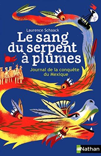 Le sang du serpent à plumes : journal de la conquête du Mexique