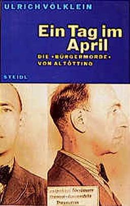 Ein Tag im April: Die "Bürgermorde" von Altötting (Steidl Taschenbücher)