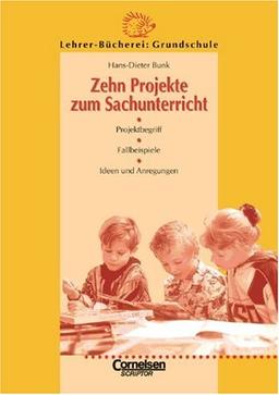 Lehrerbücherei Grundschule - Ideenwerkstatt: Zehn Projekte zum Sachunterricht: Projektbegriff, Fallbeispiele, Ideen und Anregungen