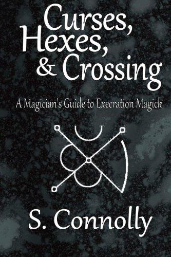 Curses, Hexes & Crossing: A Magician's Guide to Execration Magick