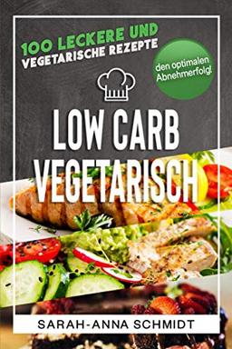 Low Carb Vegetarisch: 100 leckere und vegetarische Rezepte für den optimalen Abnehmerfolg! (inkl. Abnehmtagebuch) (Gesund Abnehmen 1, Band 3)