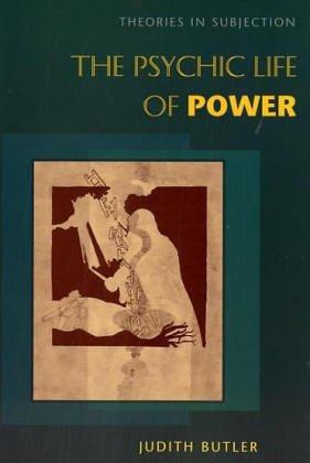 The Psychic Life of Power: Theories in Subjection