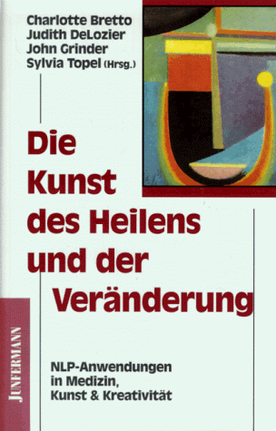 Die Kunst des Heilens und der Veränderung. NLP- Anwendungen in Medizin, Kunst und Kreativität