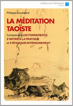 La méditation taoïste : comprendre les fondements, s'initier à la pratique et s'épanouir intérieurement