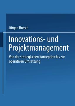 Innovations und Projektmanagement. Von der strategischen Konzeption bis zur operativen Umsetzung.