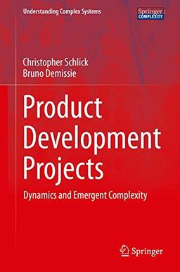 Product Development Projects: Dynamics and Emergent Complexity (Understanding Complex Systems)