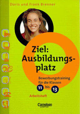 Ziel: Ausbildungsplatz, Bewerbungstraining für die Klassen 11-13, Arbeitsheft