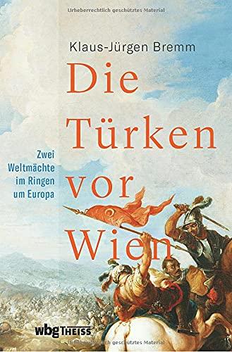 Die Türken vor Wien. Zwei Weltmächte im Ringen um Europa. Vom Fall Konstantinopels bis zum Ende der Türkenkriege: das Osmanische Reich als europäischer Akteur bis zum Ersten Weltkrieg.