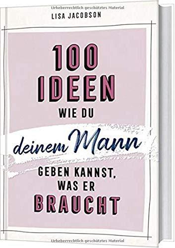 100 Ideen, wie du deinem Mann geben kannst, was er braucht