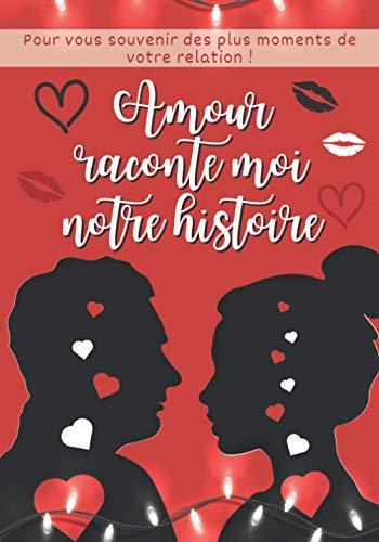 Amour Raconte moi notre Histoire: Carnet romantique pour raconter votre histoire de couple | Le livre Toi et Moi à remplir pour dire à quel point je ... cadeau original pour Noel la Saint Valentin