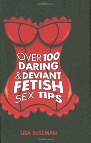 Over 100 Daring and Deviant Fetish Sex Tips