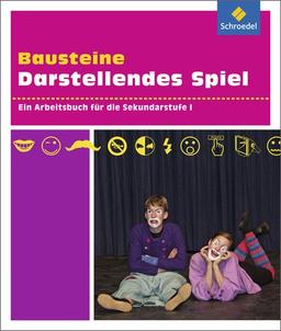 Darstellendes Spiel. Sekundarstufe II: Bausteine Darstellendes Spiel: Ein Arbeitsbuch für die Sekundarstufe I