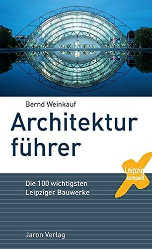 Architekturführer: Die 100 wichtigsten Leipziger Bauwerke