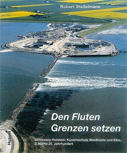 Den Fluten Grenzen setzen - Schleswig-Holstein: Küstenschutz Westküste und Elbe, 2. Hälfte 20. Jahrhundert, Band 1: Nordfriesland